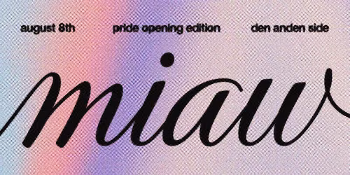 MIAW - Pride starts underground @ Den Anden Side Saturday, August 8 \u2502 Normal Selection \u2502 Techno, T