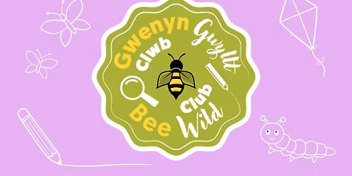 Bee Wild Club - Easter Holidays | Clwb Gwenyn Gwyllt - Gwyliau Pasg