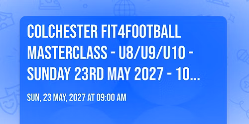 COLCHESTER FIT4FOOTBALL MASTERCLASS - U8\/U9\/U10 - SUNDAY 23RD MAY 2027 - 10AM - 12PM