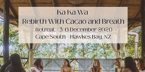 KA KA WA - REBIRTH WITH CACAO AND BREATH RETREAT (3-6 DECEMBER 2026 - HAWKES BAY NZ)