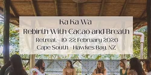 KA KA WA - REBIRTH WITH CACAO AND BREATH RETREAT (19-22 FEBRUARY 2026 - HAWKES BAY NZ)
