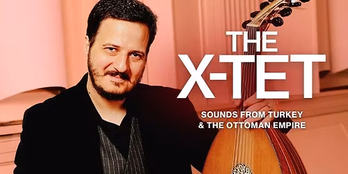 The X-tet: Sounds from Turkey & The Ottoman Empire