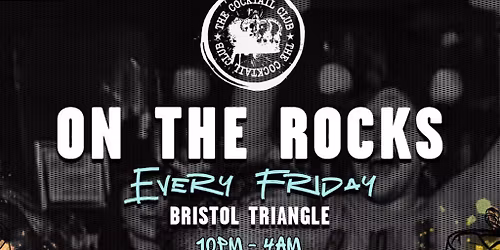 On The Rocks @ The Cocktail Club Bristol Triangle - Every Friday