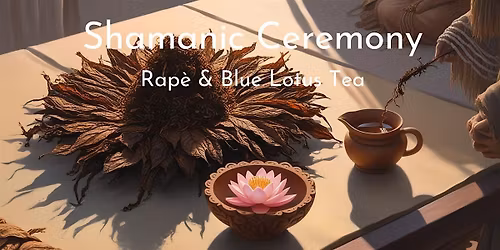 Shamanic Ceremony Rap\u00e8 & Blue Lotus Tea