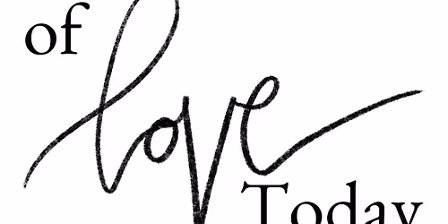 of Love Today: loving in a time of needing