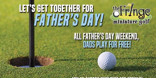 Dads Play Free Mini Golf--Father's Day Weekend at THE FRINGE!