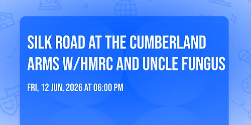 Silk Road at the Cumberland Arms w\/HMRC and Uncle Fungus