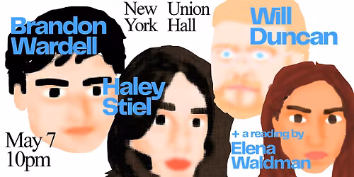 Brandon Wardell, Will Duncan, Haley Stiel, + a reading by Elena Waldman