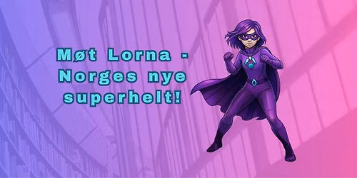 NYHET! Gratis SHOW med superhelten Lorna!