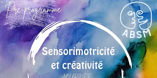 Journ\u00e9e 20 ans de l'ABSM. "sensorimotricit\u00e9 et cr\u00e9ativit\u00e9"