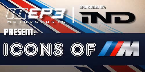 EP3 Motorsports Presents: Icons of M - Sponsored by IND Distribution