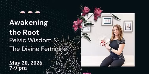 Awakening the Root: Pelvic Wisdom & The Divine Feminine