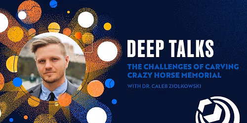 Deep Talks: The Challenges of Carving Crazy Horse Memorial