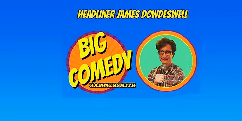 Big Comedy Hammersmith with James Dowdeswell
