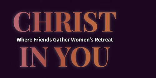 Christ in You - Where Friends Gather Women's Retreat 2026