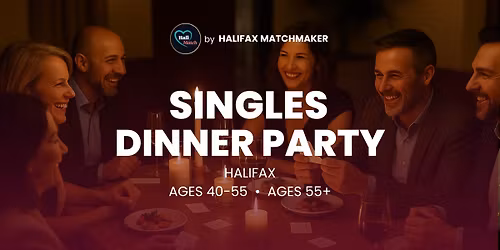 Halifax Singles Dinner Party | ~Ages 40-55 OR ~Ages 55+