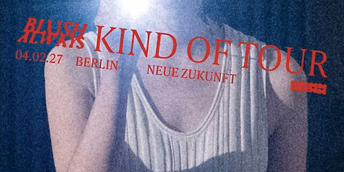 Blush Always | Kind Of Tour | Neue Zukunft - Berlin