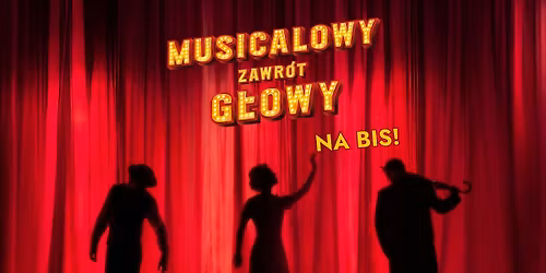 MUSICALOWY ZAWR\u00d3T G\u0141OWY na BIS!