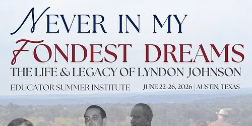 Never in My Fondest Dreams: The Legacy of Lyndon Johnson
