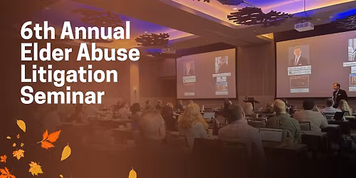 6th Annual Elder Abuse Litigation Seminar
