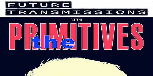 Future Transmissions presents the Primitives