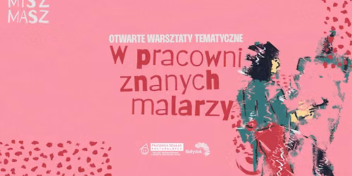 Otwarte Warsztaty Tematyczne "W pracowni znanych malarzy"  | Kulturalny Misz Masz