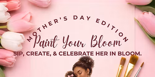 Paint Your Bloom: Mother\u2019s Day Edition