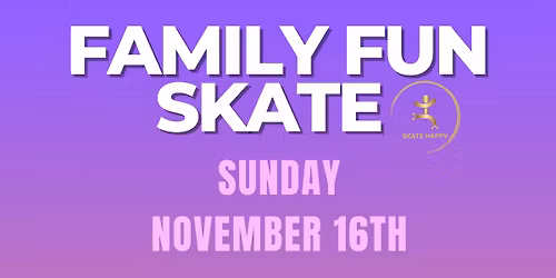 SKATE HAPPY FAMILY FUN SKATE