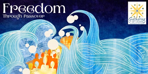 Freedom ~ Through Passover - Saturday Service with Gathering of Light Interspiritual Fellowship