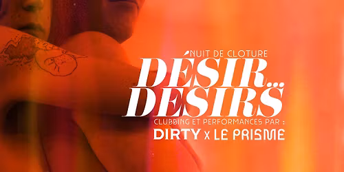 NUIT DE CL\u00d4TURE \u00b7 D\u00c9SIR... D\u00c9SIRS : CLUBBING ET PERFORMANCES