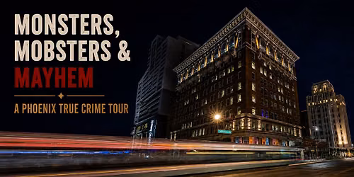 Monsters, Mobsters & Mayhem: A Phoenix True Crime Tour