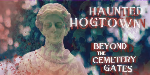 Haunted Hogtown: Beyond the Cemetery Gates