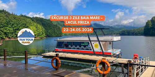 \ud83c\udf92 EXCURSIE 3 ZILE BAIA MARE \u2013 LACUL FIRIZA\n- 22\u201324.05.2026