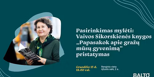 Pasirinkimas myl\u0117ti: Vaivos Sikorskien\u0117s knygos \u201ePapasakok apie gra\u017e\u0173 m\u016bs\u0173 gyvenim\u0105\u201c pristatymas