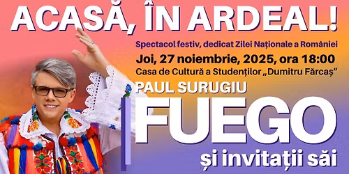 ACAS\u0102, \u00ceN ARDEAL! \u2013 PAUL SURUGIU \u2013 FUEGO \u0218I INVITA\u021aII S\u0102I