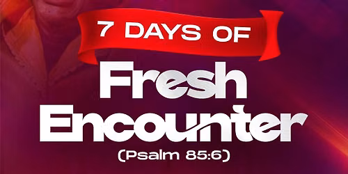 7 Days of Fresh Encounter (Mid-Year Fasting & Prayer)