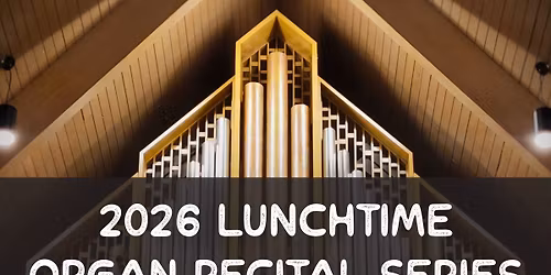 2026 Lunchtime Organ Recital Series Kickoff