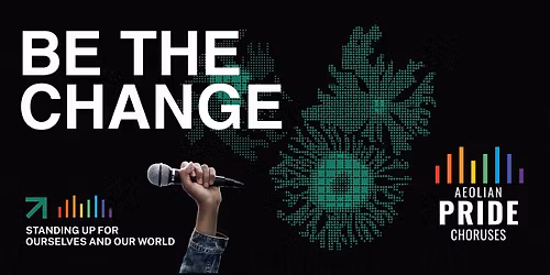 Aeolian Pride Choruses - Be the Change: Standing Up for Ourselves and Our World