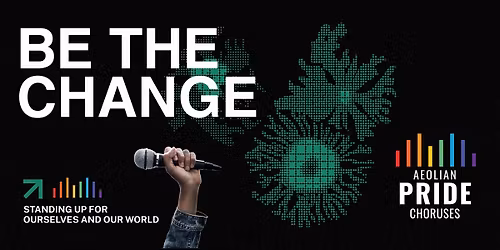 Aeolian Pride Choruses - Be the Change: Standing Up for Ourselves and Our World
