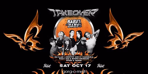 Babes On Babes \/\/ TAKEOVER \/\/ Gorg-O-Mish \/\/ Sat Oct 17