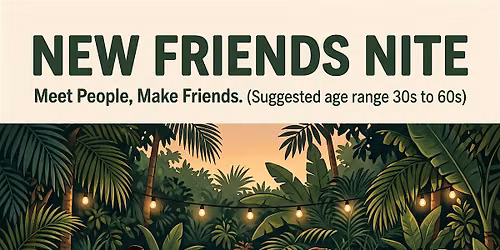NEW FRIENDS NITE - Meet People, Make Friends, the Old Fashioned Way!