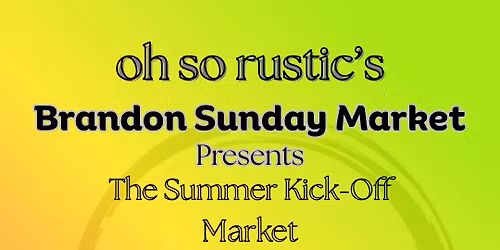 Oh So Rustic's Brandon Sunday Market Summer Season Kick-Off