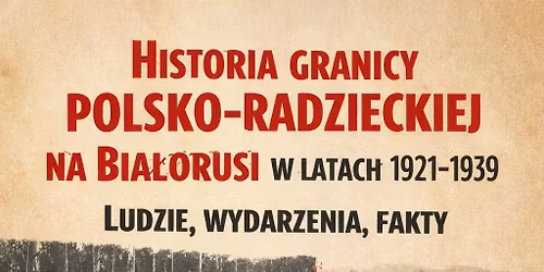 Historia granicy posko-radzieckiej na Bia\u0142orusi w latach 1921-1939. Ludzie, wydarzenia, fakty
