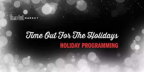 HOLIDAY PROGRAMMING  AT TIME OUT MARKET