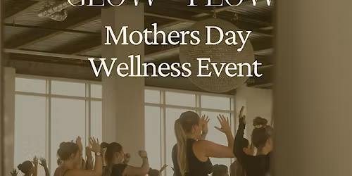 GLOW + FLOW - Mothers Day Wellness Event