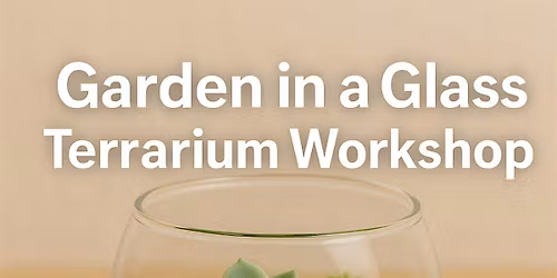 EUGENE - GARDEN IN A GLASS Terrarium Workshop