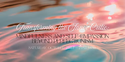 Transforming the Inner Critic: Mindfulness and Self-Compassion Beyond Perfectionism
