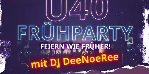 \u00dc40 FR\u00dcHPARTY \u2013 Feiern wie fr\u00fcher von 19:00 - 01:00 Uhr! mit DJ DeeNoeRee