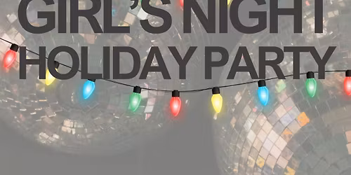 GIRL\u2019S NIGHT HOLIDAY PARTY