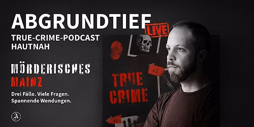 Abgrundtief live \u2013 M\u00f6rderisches Mainz \u2013 der True Crime Podcast hautnah
